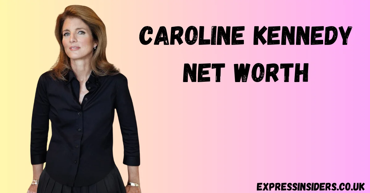 Caroline Kennedy Net Worth